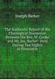 The Authentic Report of the Theological Discussion Between the Rev. W. Cooke and Mr. Jos. Barker: Held During Ten Nights in Newcastle, Joseph Barker 