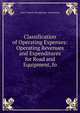 Classification of Operating Expenses: Operating Revenues and Expenditures for Road and Equipment, fo, Amer Transit Accountants' Association 