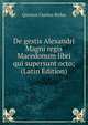 De gestis Alexandri Magni regis Macedonum libri qui supersunt octo; (Latin Edition), Quintus Curtius Rufus 