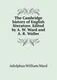 The Cambridge history of English literature. Edited by A. W. Ward and A. R. Waller, Ward, Adolphus William, Sir, 1837-1924 