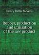 Rubber, production and utilisation of the raw product, Henry Potter Stevens 