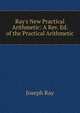 Ray's New Practical Arithmetic: A Rev. Ed. of the Practical Arithmetic, Joseph Ray 
