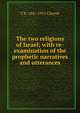 The two religions of Israel; with re-examination of the prophetic narratives and utterances, T K. 1841-1915 Cheyne 