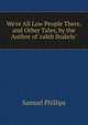 We're All Low People There, and Other Tales, by the Author of 'caleb Stukely'., Samuel Phillips 
