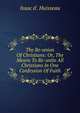 The Re-union Of Christians: Or, The Means To Re-unite All Christians In One Confession Of Faith, Isaac d'. Huisseau 