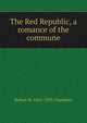 The Red Republic, a romance of the commune, Robert W. 1865-1933 Chambers 