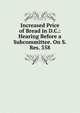 Increased Price of Bread in D.C.: Hearing Before a Subcommittee. On S. Res. 358, 