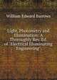 Light, Photometry and Illumination: A Thoroughly Rev. Ed. of "Electrical Illuminating Engineering", William Edward Barrows 