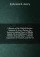 A Report of the Trial of the Rev. Ephraim K. Avery, Before the Supreme Judicial Court of Rhode Island, On an Indictment for the Murder of Sarah Maria . with the Arguments of Counsel, and the Ch, Ephraim K. Avery 