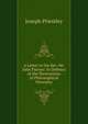 A Letter to the Rev. Mr. John Palmer: In Defence of the Illustrations of Philosophical Necessity, Priestley, Joseph 