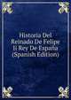Historia Del Reinado De Felipe Ii Rey De Espana (Spanish Edition), 