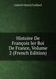 Histoire De Francois Ier Roi De France, Volume 2 (French Edition), Gabriel-Henri] Gaillard 