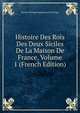 Histoire Des Rois Des Deux Siciles De La Maison De France, Volume 1 (French Edition), Charles-Philippe Monthenault De D'Egly 