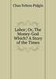 Labor; Or, The Money-God Which? A Story of the Times, Chas Felton Pidgin 