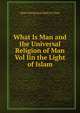 What Is Man and the Universal Religion of Man Vol Iin the Light of Islam, Shah Muhammad Badi Ul Alam 