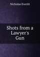 Shots from a Lawyer's Gun, Nicholas Everitt 