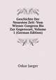 Geschichte Der Neuesten Zeit: Vom Wiener Congress Bis Zur Gegenwart, Volume 1 (German Edition), Oskar Jaeger 