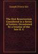 The first Resurrection Considered in a Series of Letters: Occasioned by a treatise of the late H. G, Joseph D'Arcy Sirr 
