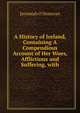 A History of Ireland, Containing A Compendious Account of Her Woes, Afflictions and Suffering, with, Jeremiah O'Donovan 