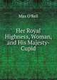 Her Royal Highness, Woman, and His Majesty-Cupid, Max O'Rell 