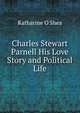 Charles Stewart Parnell His Love Story and Political Life, Katharine O'Shea 