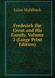 Frederick the Great and His Family, Volume 2 (Large Print Edition), Luise Mahlbach 