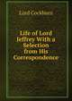 Life of Lord Jeffrey With a Selection from His Correspondence, Lord Cockburn 