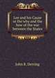 Lee and his Cause or the why and the how of the war between the States, John R. Derring 
