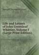 Life and Letters of John Greenleaf Whittier, Volume I (Large Print Edition), Samuel Thomas Pickard 
