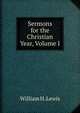 Sermons for the Christian Year, Volume I, William H. Lewis 