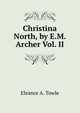 Christina North, by E.M. Archer Vol. II, Eleanor A. Towle 
