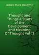 Thought and Things a Study of the Development and Meaning Of Thought Vol II, James Mark Baldwin 