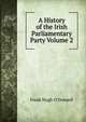 A History of the Irish Parliamentary Party Volume 2, Frank Hugh O'Donnell 
