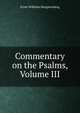 Commentary on the Psalms, Volume III, Hengstenberg Ernst Wilhelm 