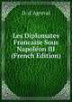Les Diplomates Francaise Sous Napoleon III (French Edition), D. d' Agreval 