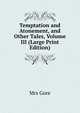 Temptation and Atonement, and Other Tales, Volume III (Large Print Edition), Mrs Gore 