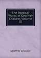 The Poetical Works of Geoffrey Chaucer, Volume III, Chaucer Geoffrey 