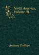 North America, Volume III, Trollope, Anthony, 1815-1882 