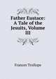 Father Eustace: A Tale of the Jesuits, Volume III, Frances Trollope 