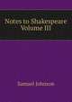 Notes to Shakespeare Volume III, Johnson Samuel 