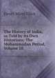 The History of India, as Told by Its Own Historians: The Muhammadan Period, Volume III, Elliot, H. M. (Henry Miers), Sir, 1808-1853 