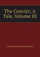 The Convict; A Tale, Volume III, G. P. James 
