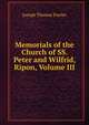 Memorials of the Church of SS. Peter and Wilfrid, Ripon, Volume III, Joseph Thomas Fowler 
