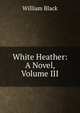 White Heather: A Novel, Volume III, Black, William, 1841-1898 