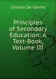 Principles of Secondary Education: A Text-Book, Volume III, Charles de Garmo 