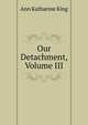 Our Detachment, Volume III, Ann Katharine King 