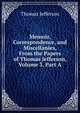 Memoir, Correspondence, and Miscellanies, From the Papers of Thomas Jefferson, Volume 3, Part A, Thomas Jefferson 