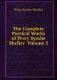 The Complete Poetical Works of Percy Bysshe Shelley Volume 3, Shelley Percy Bysshe 