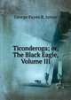 Ticonderoga; or, The Black Eagle, Volume III, George Payne R. James 
