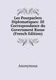 Les Pourparlers Diplomatiques: III Correspondance du Government Russe (French Edition), Heinrich Kretschmayr 